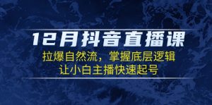 12月抖音直播课:拉爆自然流,掌握底层逻辑,让小白主播快速起号-网创星球