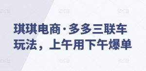 琪琪电商·多多三联车玩法，上午用下午爆单-网创星球
