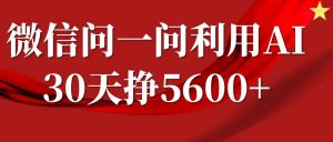微信问一问分成计划,30天挣5600+,回答问题就能赚钱(附提示词)-网创星球