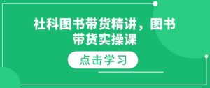 社科图书带货精讲,图书带货实操课-网创星球