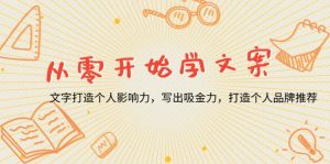 从零开始学文案,文字打造个人影响力,写出吸金力,打造个人品牌推荐-网创星球