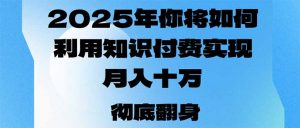 2025年,你将如何利用知识付费实现月入十万,甚至年入百万?-网创星球