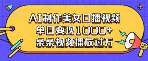 AI制作美女口播视频,单日变现多张,条条视频播放过万-网创星球