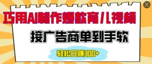 用AI制作情感育儿爆款视频,接广告商单到手软,日入200+-网创星球