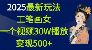 2025最新玩法,工笔画美女,一个视频30万播放变现500+-网创星球