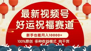 视频号【好运祝福】暴力赛道，商品橱窗-创作分成 条条爆 小白轻松上手 ...-网创星球