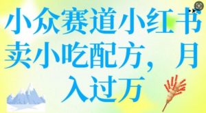 小众赛道小红书卖小吃配方,操作简单,月入过W-网创星球