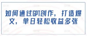 如何通过GPT创作,打造爆文,单日轻松收益多张-网创星球