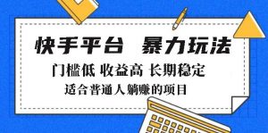 2025年暴力玩法,快手带货,门槛低,收益高,月躺赚8000+-网创星球