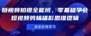 短视频拍摄全能班,零基础学会短视频剪辑摄影思维逻辑-网创星球