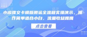 小说推文卡模版搬运全流程实操演示,操作简单适合小白,流量收益嘎嘎-网创星球