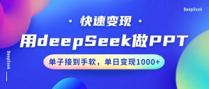 用DeepSeek做PPT,快速变现,单子接到手软,单日变现1000+-网创星球