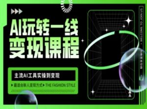 AI玩转一线变现课程,主流AI工具实操到变现,玩转AI自媒体,打爆你的线上流量-网创星球