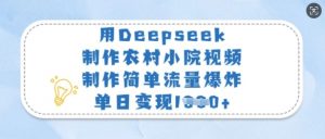 用Deepseek制作农村小院视频,制作简单流量爆炸,单日变现多张-网创星球