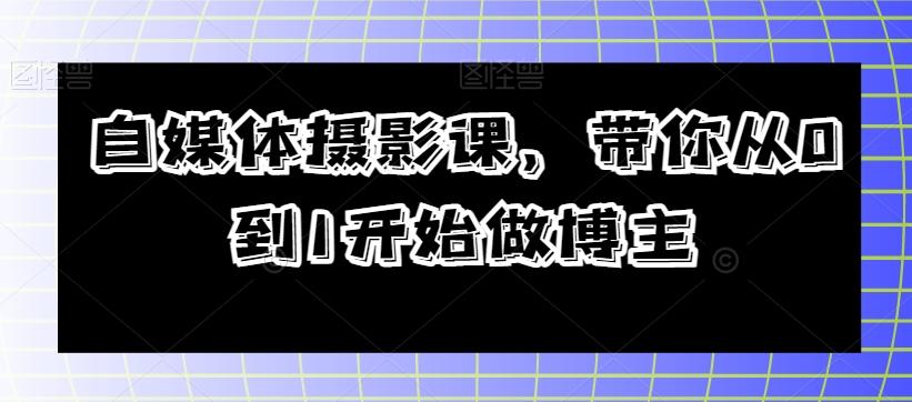 自媒体摄影课,带你从0到1开始做博主