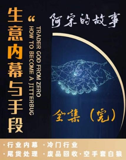 阿宋的故事·生意内幕与手段,行业内幕 冷门行业 尾货处理 废品回收 空手套白狼