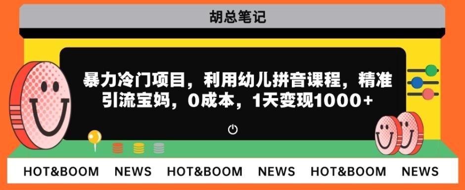 暴力冷门项目,利用幼儿拼音课程,精准引流宝妈,0成本,多种变现方式!