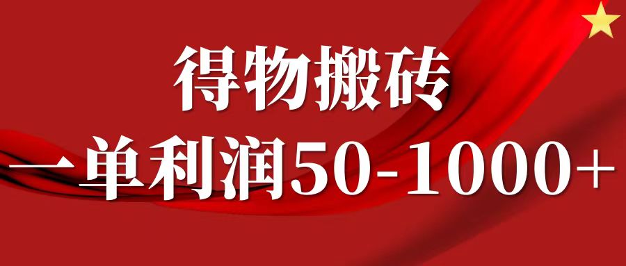 一单利润50-1000+,得物搬砖项目无脑操作,核心实操教程-网创星球
