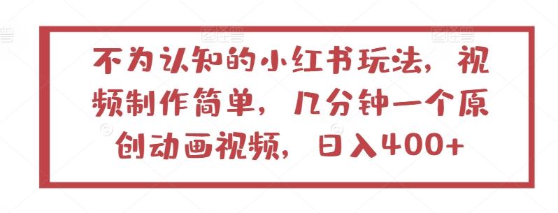 不为认知的小红书玩法,视频制作简单,几分钟一个原创动画视频,日入400+【揭秘】