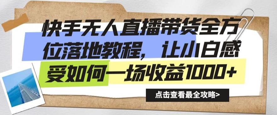 快手无人直播带货全方位落地教程,让小白感受如何一场收益1000+【揭秘】