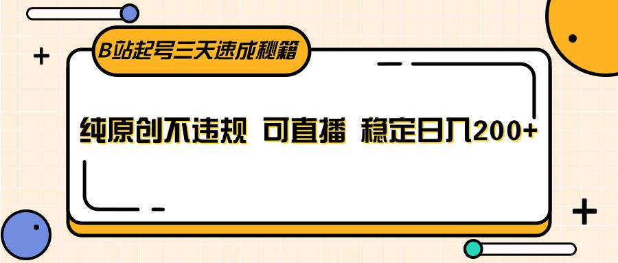 B站起号三天速成秘籍,纯原创不违规 可直播 稳定日入200+-网创星球